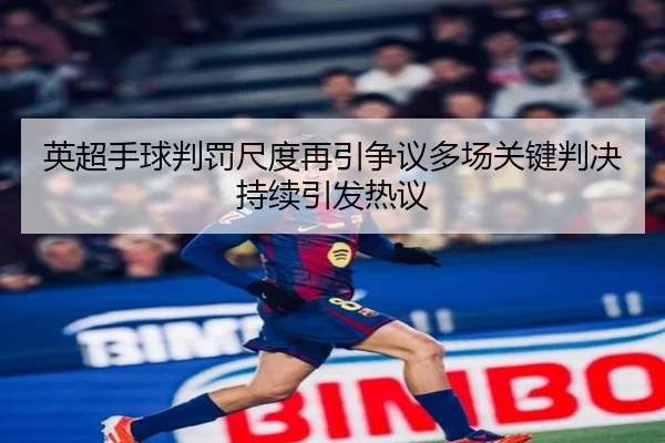 英超手球判罚尺度再引争议多场关键判决持续引发热议