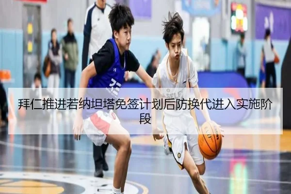拜仁推进若纳坦塔免签计划后防换代进入实施阶段