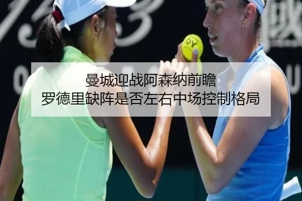 曼城迎战阿森纳前瞻 罗德里缺阵是否左右中场控制格局