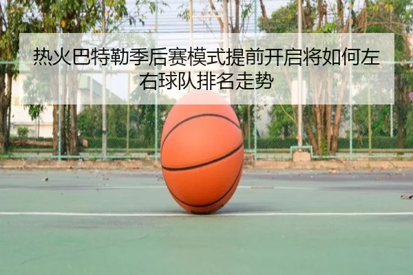 热火巴特勒季后赛模式提前开启将如何左右球队排名走势