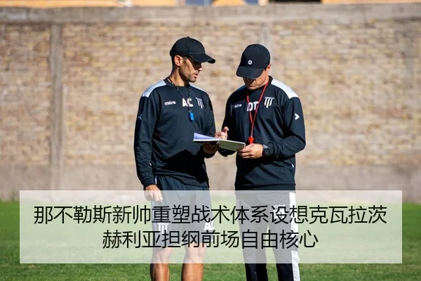 那不勒斯新帅重塑战术体系设想克瓦拉茨赫利亚担纲前场自由核心