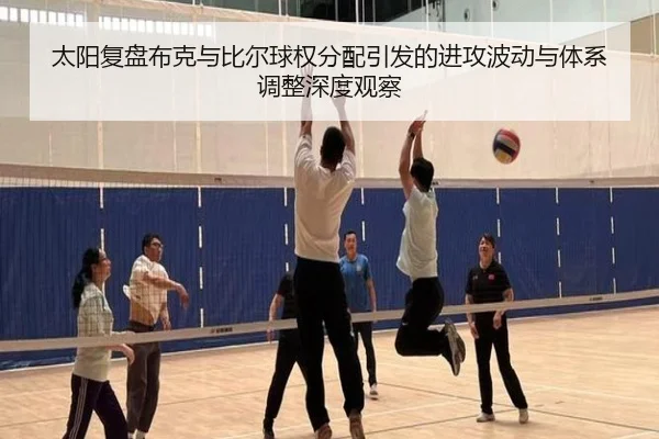 太阳复盘布克与比尔球权分配引发的进攻波动与体系调整深度观察