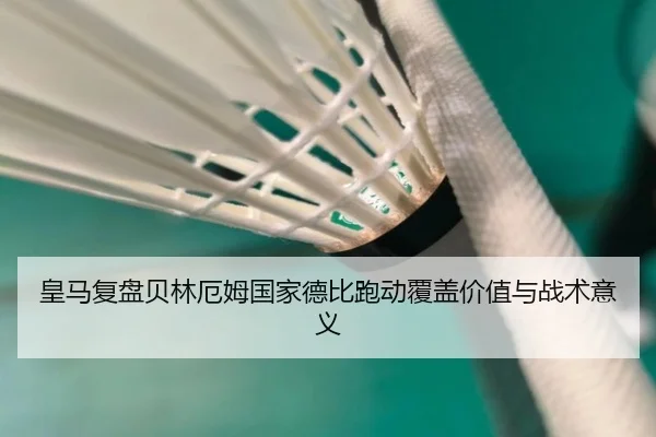 皇马复盘贝林厄姆国家德比跑动覆盖价值与战术意义